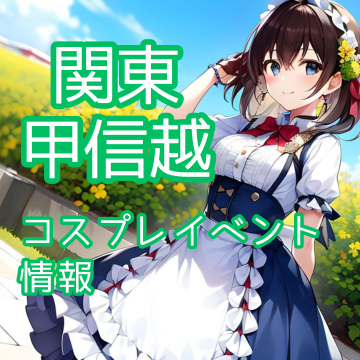 関東甲信越のコスプレイベント一覧